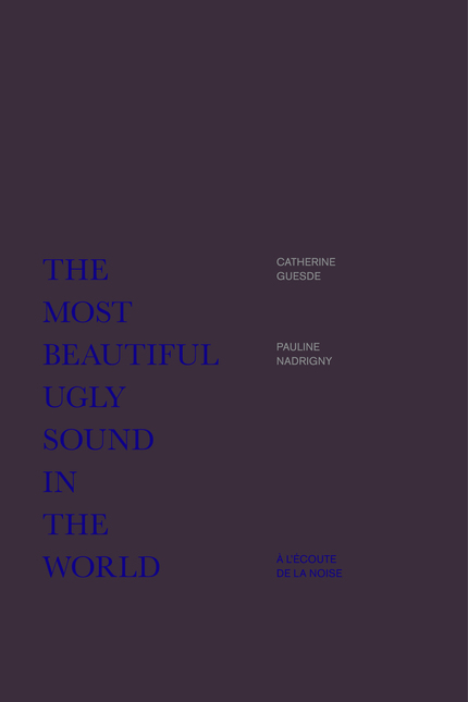 The Most Beautiful Ugly Sound in the World  - Catherine Guesde, Pauline Nadrigny - éditions MF